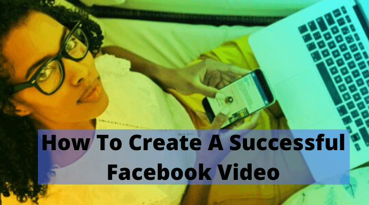 How To Create A Successful Facebook Video